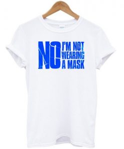 No I'm Not Wearing A Mask T-shirt