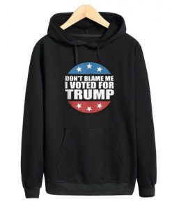 Don't Blame Me I Voted For Trump Hoodie