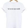 Lol Ur Not Zayn Malik T-shirt