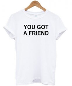 You Got A Friend T-shirt