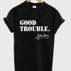 Good Trouble T-shirt