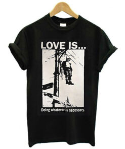 Love Is Doing Whatever Is Necessary T-shirt