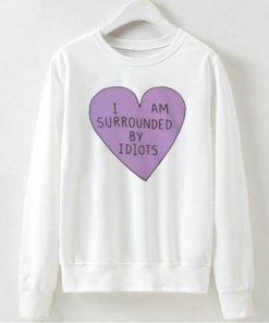 I Am Surrounded By Idiots Sweatshirt