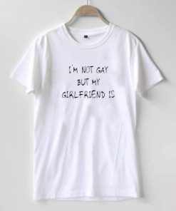 I'm Not Gay But My Girlfriend Is T-shirt