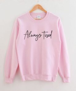 Always Tired Sweatshirt