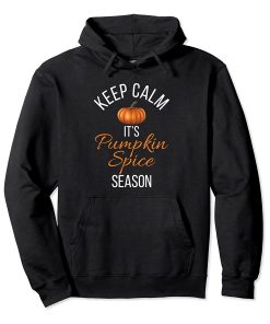 Keep Calm It’s Pumpkin Spice Season Fall Hoodie