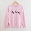 Stop Talking Sweatshirt