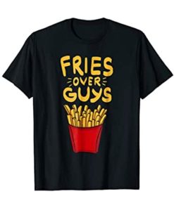 Fries Over Guys T-shirt