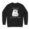 I Do What The Fluff I Want Sweatshirt