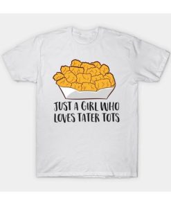 Just a Girl Who Loves Tater Tots T-shirt