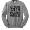 Good Morning I See The Assassins Have Failed Sweatshirt