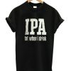 IPA Lot When I Drink T-shirt