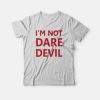I'm Not Dare Devil T-shirt