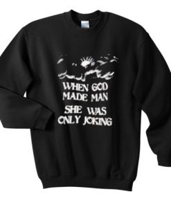 When God Made Man She Was Only Joking Sweatshirt