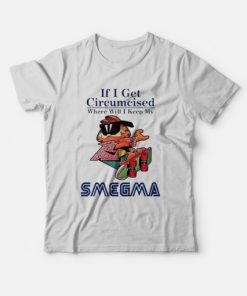If I Get Circumcised When Will I Keep My Smegma T-Shirt