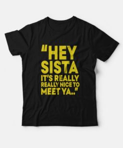 Hey Sista It’s Really Really Nice To Meet Ya T-Shirt