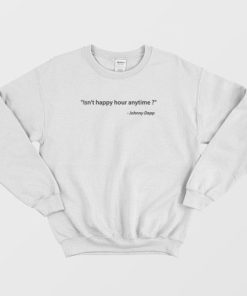 Isn’t Happy Hour Anytime Johnny Depp Sweatshirt