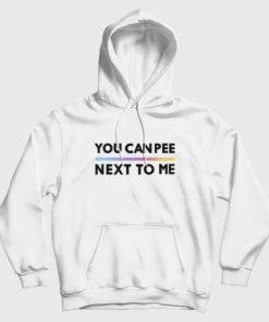 You Can Pee Next To Me Hoodie