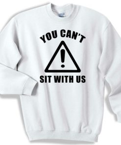You Cant Sit With Us Sweater Sweatshirt