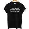 I Dont Have The Energy To Pretend T-shirt