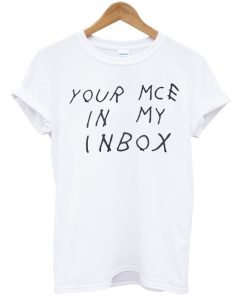 Your MCE in My Inbox T-shirt