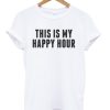 This Is My Happy Hour T-shirt