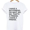 I Have A Boyfriend Quote T-shirt
