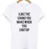 I Like The Sound You Make Quote Unisex T-shirt