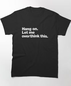 Let Me Overthink This T-shirt
