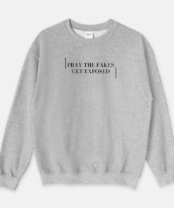 Pray The Fakes Get Exposed Sweatshirt